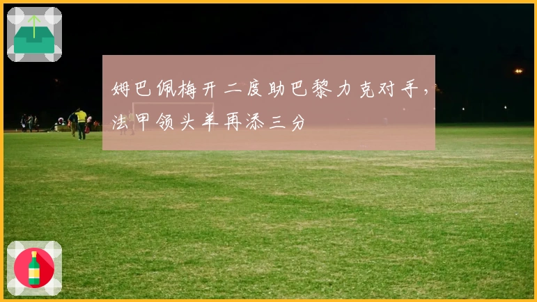 姆巴佩梅开二度助巴黎力克对手，法甲领头羊再添三分