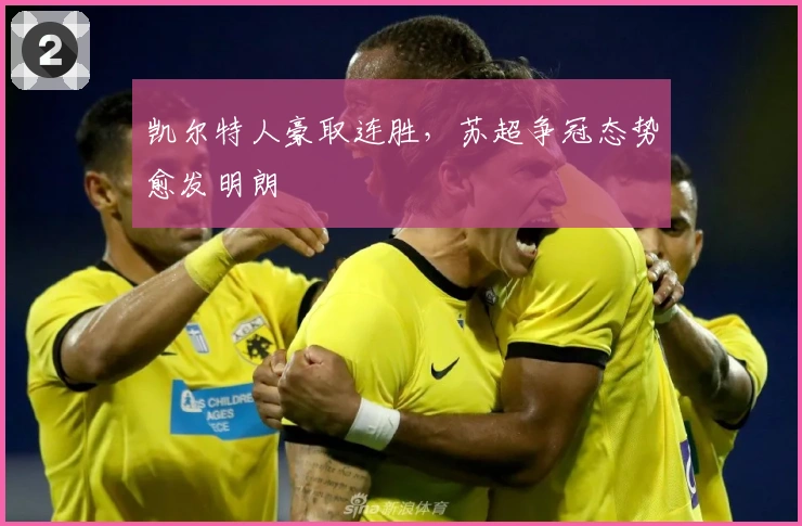 凯尔特人豪取连胜，苏超争冠态势愈发明朗