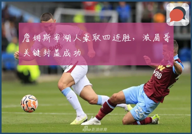 詹姆斯率湖人豪取四连胜,浓眉哥关键封盖成功
